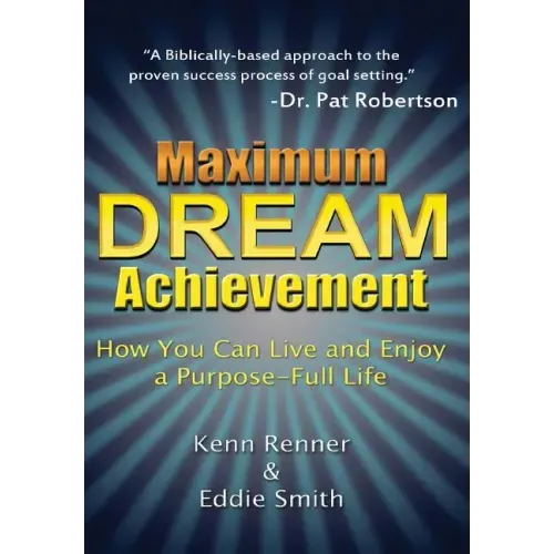 Maximum Dream Achievement: How You Can Live and Enjoy a Purpose-Full Life