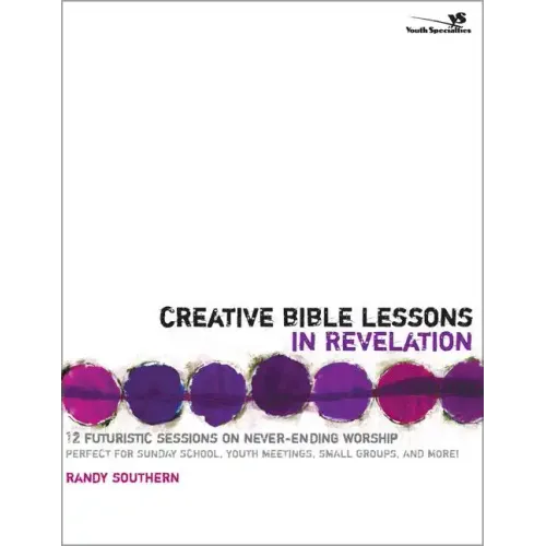 Creative Bible Lessons in Revelation: 12 Futuristic Sessions on Never-Ending Worship