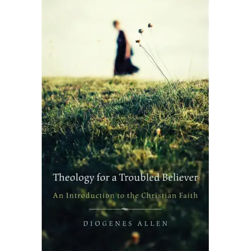 Theology for a Troubled Believer: An Introduction to the Christian Faith