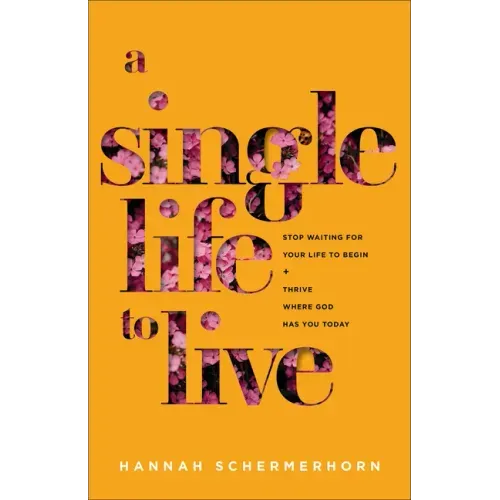 A Single Life to Live: Stop Waiting for Your Life to Begin and Thrive Where God Has You Today