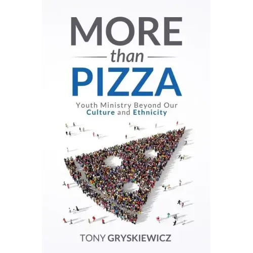 More Than Pizza: Youth Ministry Beyond Our Culture and Ethnicity.