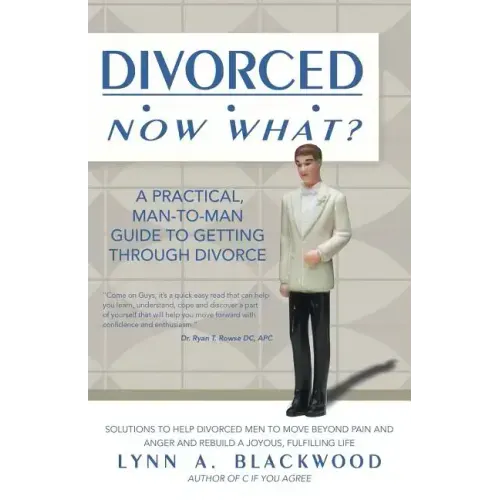 Divorced... Now What? A Practical Man-to-Man Guide to Getting Through Divorce