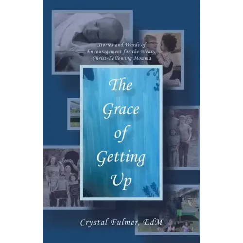 The Grace of Getting Up: Stories and Words of Encouragement for the Weary, Christ-Following Momma