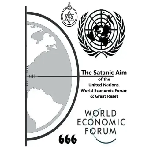 The Satanic Aim of the United Nations, World Economic Forum & Great Reset
