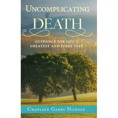 Uncomplicating Death: Guidance for Life's Greatest and Final Test