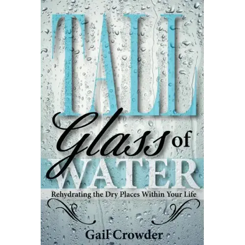 Tall Glass of Water- Rehydrating the Dry Places Within Your Life