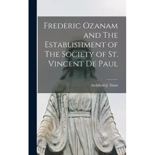 Frederic Ozanam and The Establishment of The Society of St. Vincent De Paul