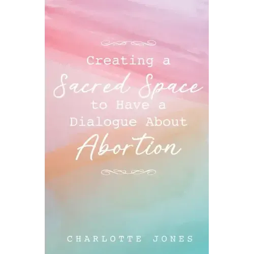 Creating a Sacred Space to Have a Dialogue about Abortion