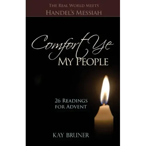 Comfort Ye My People: The Real World Meets Handel's Messiah 26 Readings for Advent