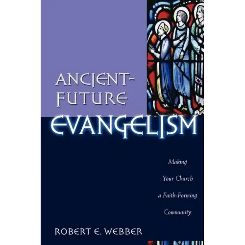 Ancient-Future Evangelism: Making Your Church a Faith-Forming Community