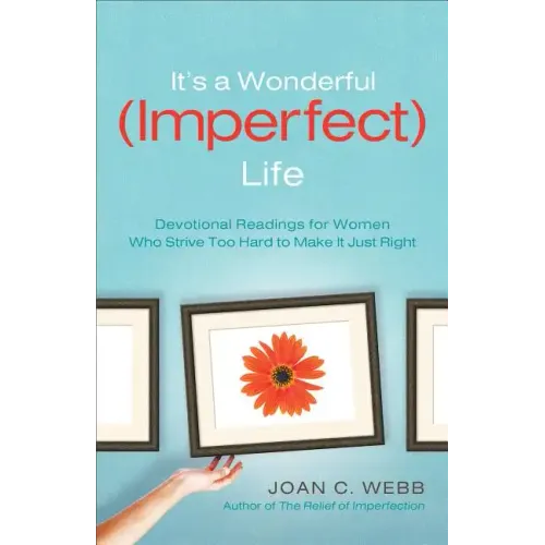 It's a Wonderful (Imperfect) Life: Devotional Readings for Women Who Strive Too Hard to Make It Just Right