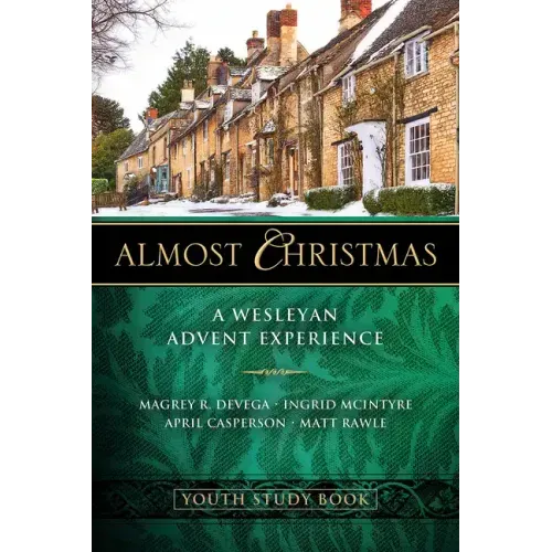 Almost Christmas Youth Study Book: A Wesleyan Advent Experience