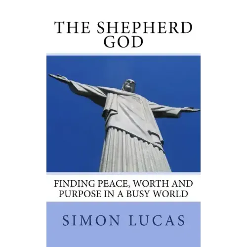 The Shepherd God: Finding Peace, Worth and Purpose in a Busy World