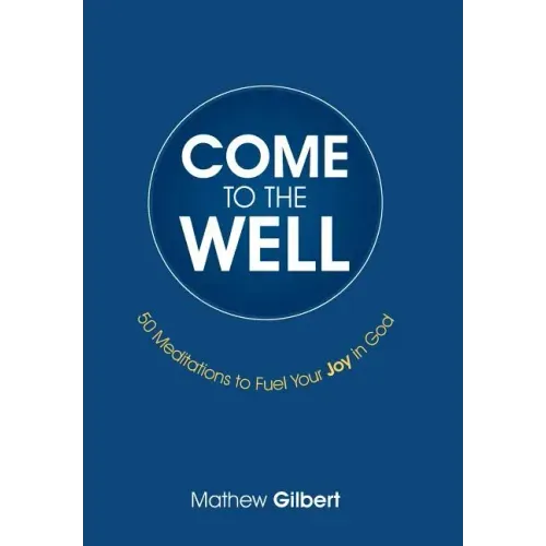 Come to the Well: 50 Meditations to Fuel Your Joy in God