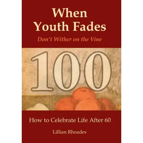 When Youth Fades: Don't Wither on the Vine - How to Celebrate Life After 60 - Aging from a Biblical Perspective