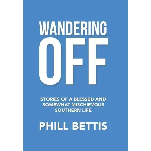 Wandering Off: Stories of a Blessed and Somewhat Mischievous Southern Life