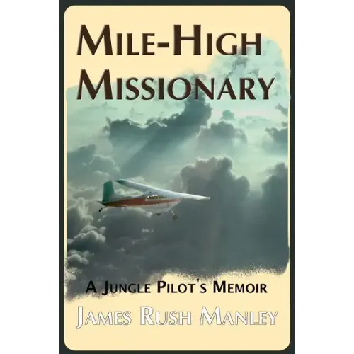 Mile-High Missionary: A Jungle Pilot's Memoir