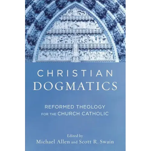 Christian Dogmatics: Reformed Theology for the Church Catholic