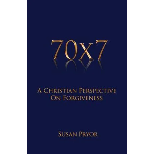 70 X 7 A Christian Perspective on Forgiveness