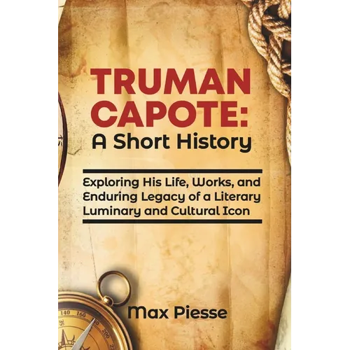 Truman Capote: A Short History: Exploring His Life, Works, and Enduring Legacy of a Literary Luminary and Cultural Icon - Paperback