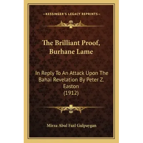 The Brilliant Proof, Burhane Lame: In Reply To An Attack Upon The Bahai Revelation By Peter Z. Easton (1912) - Paperback