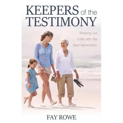 Keepers of the Testimony: Sharing Our Faith with the Next Generation