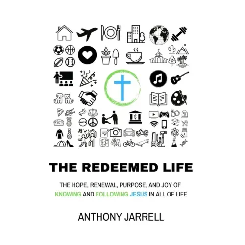 The Redeemed Life: Transcendent hope, joy, and purpose through integrated faith - Knowing and Following Jesus in All of Life