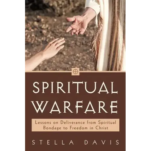 Spiritual Warfare: Lessons on Deliverance from Spiritual Bondage to Freedom in Christ