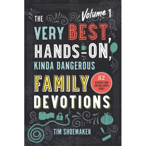The Very Best, Hands-On, Kinda Dangerous Family Devotions, Volume 1: 52 Activities Your Kids Will Never Forget