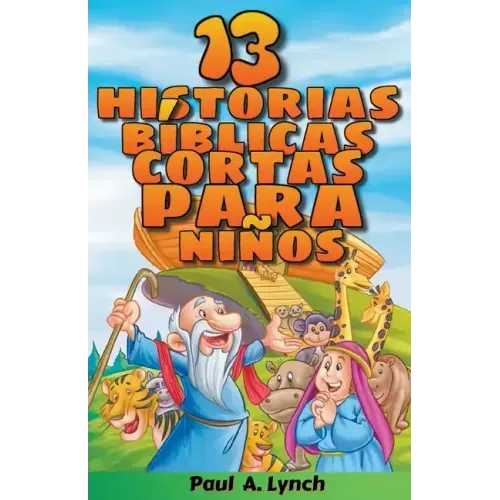 "13 historias bíblicas cortas para niños" Paul A. Lynch Traducido por Gady Juarez