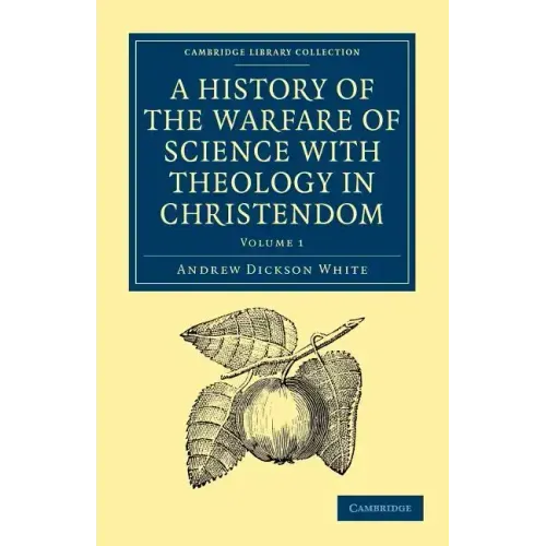 A History of the Warfare of Science with Theology in Christendom: Volume 1