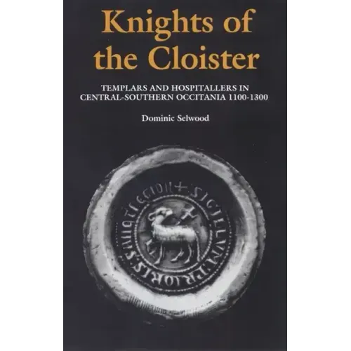 Knights of the Cloister: Templars and Hospitallers in Central-Southern Occitania, C.1100-C.1300
