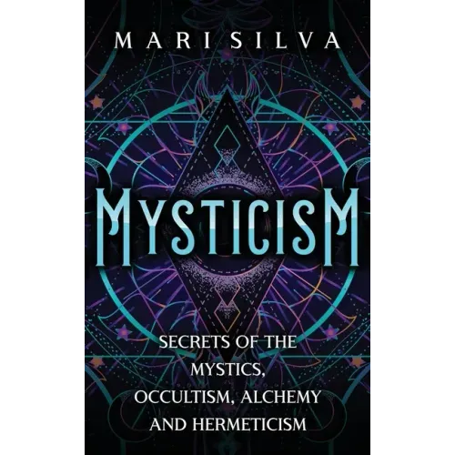 Mysticism: Secrets of the Mystics, Occultism, Alchemy and Hermeticism