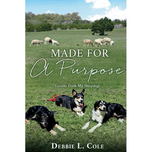 Made For A Purpose: Lessons From My Sheepdogs by Debbie L. Cole