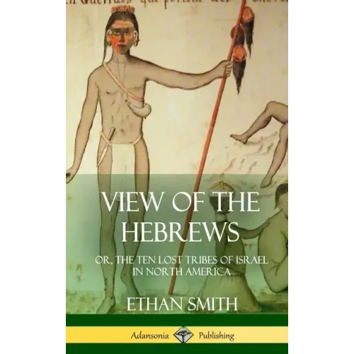 View of the Hebrews: or, The Ten Lost Tribes of Israel in North America (Hardcover)