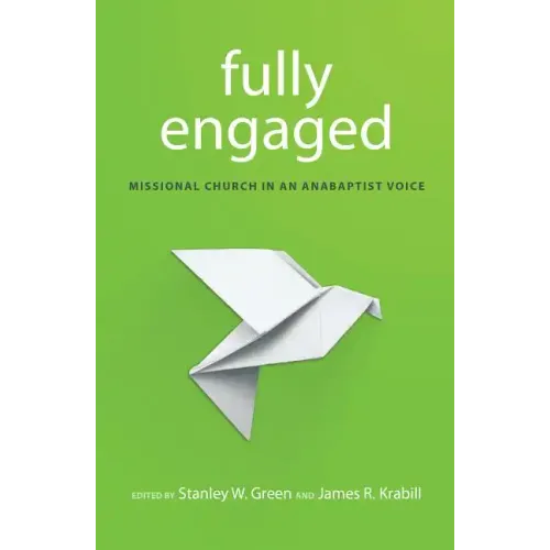 Fully Engaged: Missional Church in an Anabaptist Voice