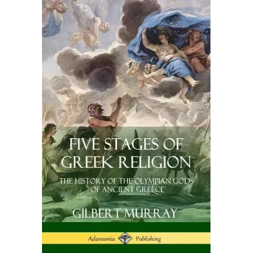 Five Stages of Greek Religion: The History of the Olympian Gods of Ancient Greece
