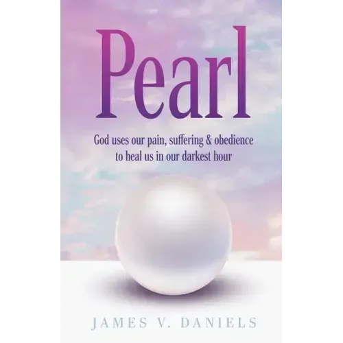 Pearl: God Uses Our Pain, Suffering, and Obedience to Heal Us in Our Darkest Hour