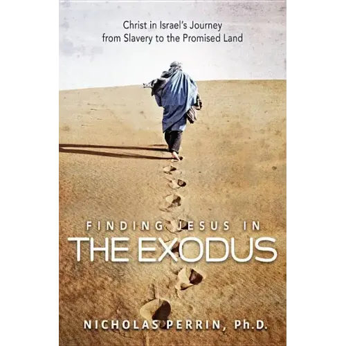 Finding Jesus in the Exodus: Christ in Israel's Journey from Slavery to the Promised Land