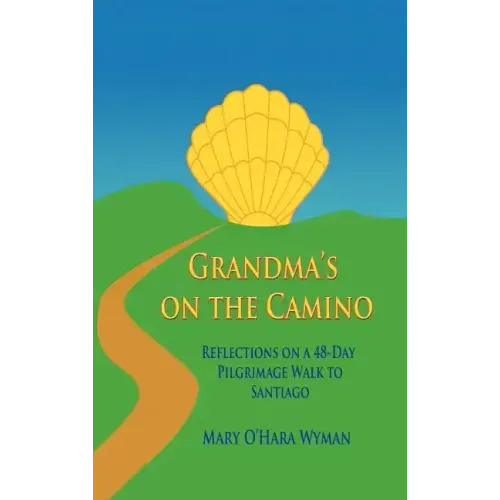 Grandma's on the Camino: Reflections on a 48-Day Walking Pilgrimage to Santiago
