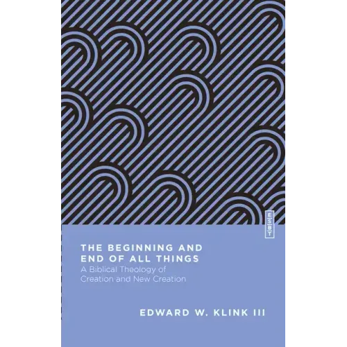 The Beginning and End of All Things: A Biblical Theology of Creation and New Creation