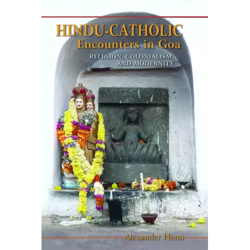 Hindu-Catholic Encounters in Goa: Religion, Colonialism, and Modernity