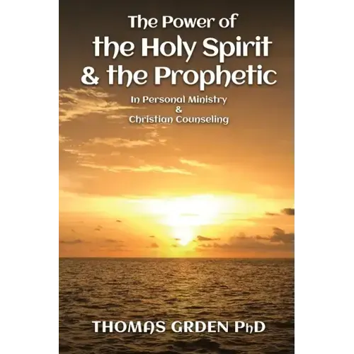 The Power of the Holy Spirit and the Prophetic: in Personal Ministry & Christian Counseling