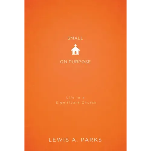 Small on Purpose: Life in a Significant Church