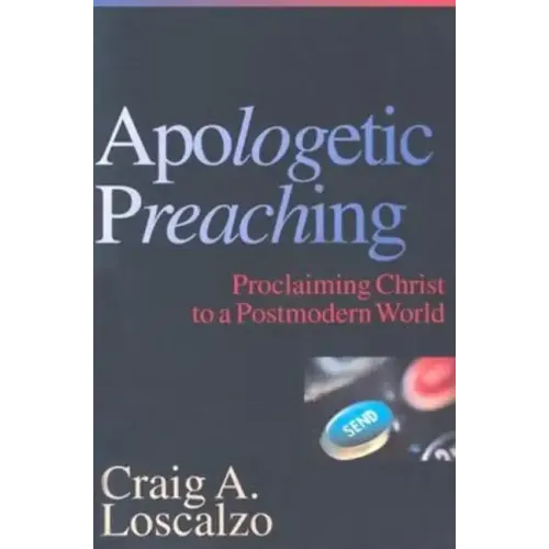 Apologetic Preaching: Proclaiming Christ to a Postmodern World
