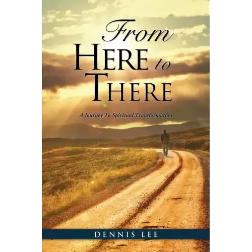 From Here to There: A Journey To Spiritual Transformation
