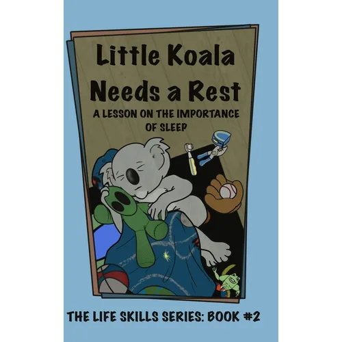 Little Koala Needs a Rest: A Lesson on the Importance of Sleep - Hardcover