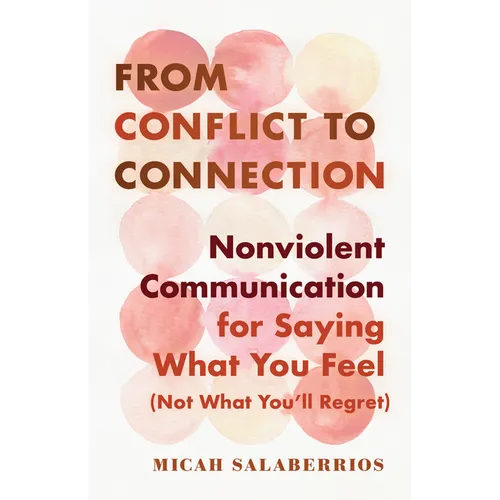 From Conflict to Connection: Nonviolent Communication for Saying What You Feel (Not What You'll Regret)