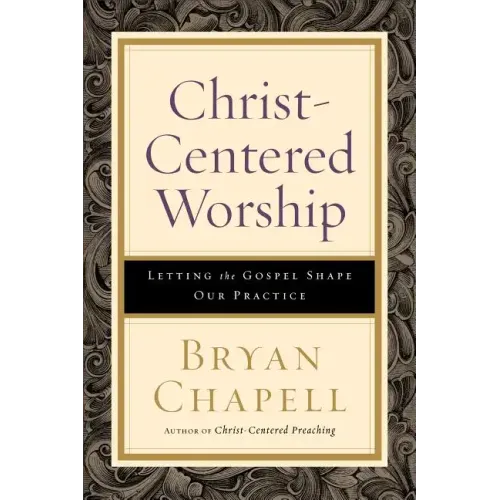 Christ-Centered Worship: Letting the Gospel Shape Our Practice