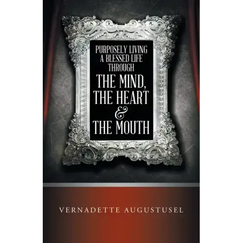 Purposely Living a Blessed Life Through the Mind, the Heart & the Mouth